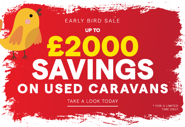 Early Bird Sale. Up to £2000 Savings on Used Caravans. For a limited time only