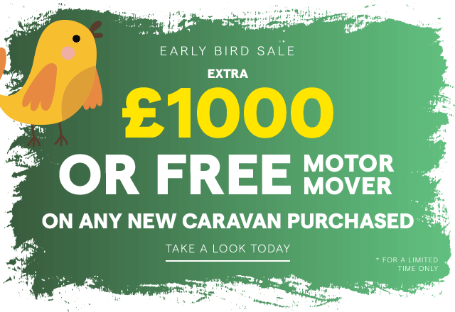 Early Bird Sale. Extra £1000 of free motor mover on any new caravan purchased. For a limited time only